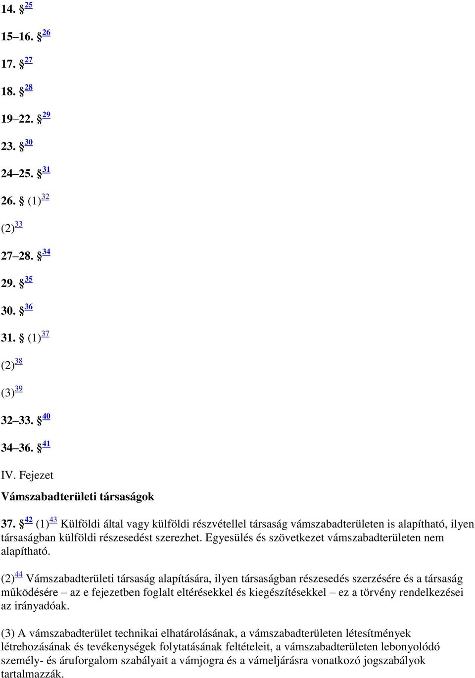 Egyesülés és szövetkezet vámszabadterületen nem alapítható.
