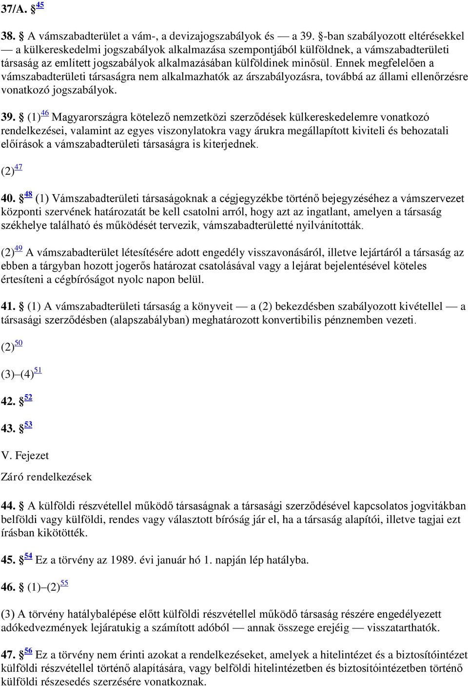 Ennek megfelelően a vámszabadterületi társaságra nem alkalmazhatók az árszabályozásra, továbbá az állami ellenőrzésre vonatkozó jogszabályok. 39.