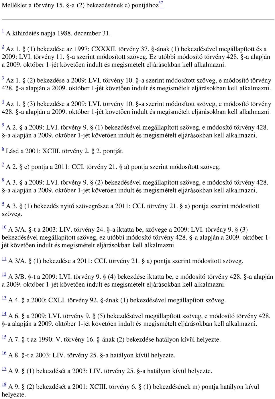 október 1-jét követően indult és megismételt eljárásokban kell alkalmazni. 3 Az 1. (2) bekezdése a 2009: LVI. törvény 10. -a szerint módosított szöveg, e módosító törvény 428. -a alapján a 2009.