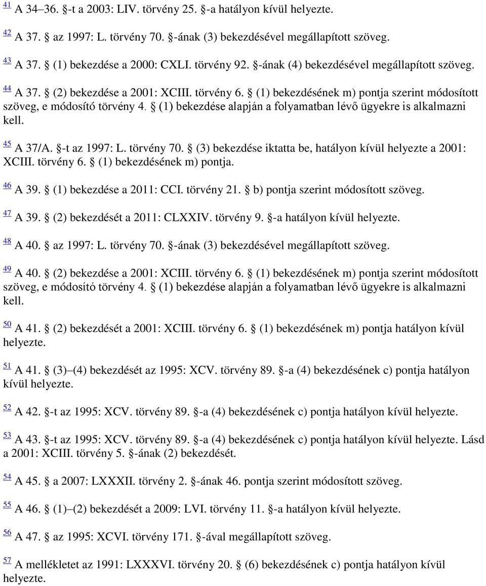 (1) bekezdése alapján a folyamatban lévő ügyekre is alkalmazni kell. 45 A 37/A. -t az 1997: L. törvény 70. (3) bekezdése iktatta be, hatályon kívül helyezte a 2001: XCIII. törvény 6.