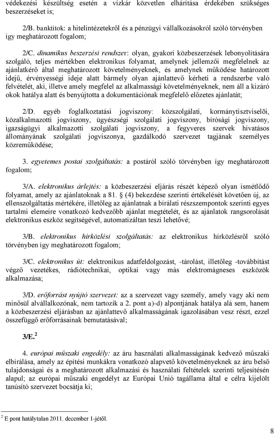 dinamikus beszerzési rendszer: olyan, gyakori közbeszerzések lebonyolítására szolgáló, teljes mértékben elektronikus folyamat, amelynek jellemzői megfelelnek az ajánlatkérő által meghatározott