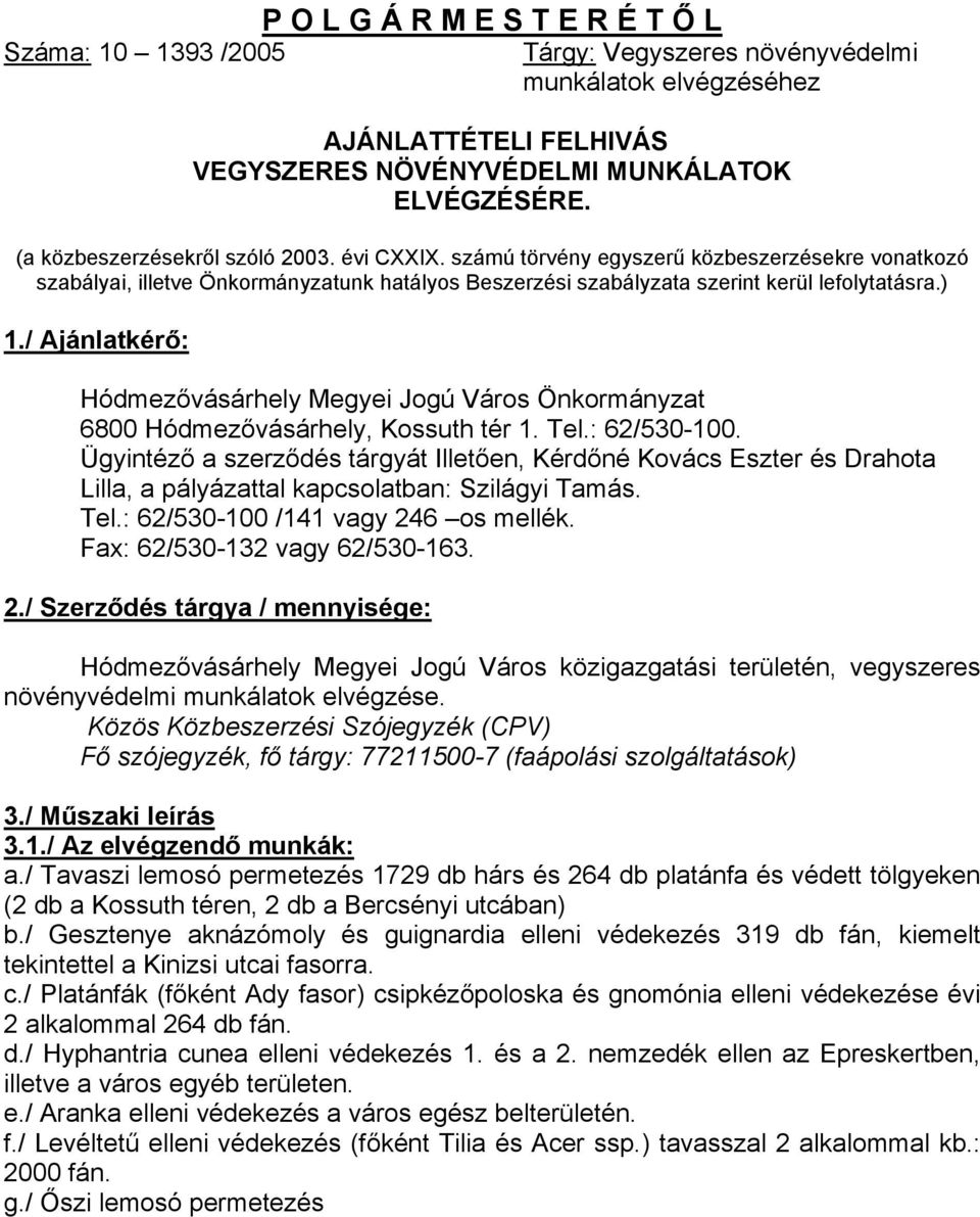 / Ajánlatkérő: Hódmezővásárhely Megyei Jogú Város Önkormányzat 6800 Hódmezővásárhely, Kossuth tér 1. Tel.: 62/530-100.