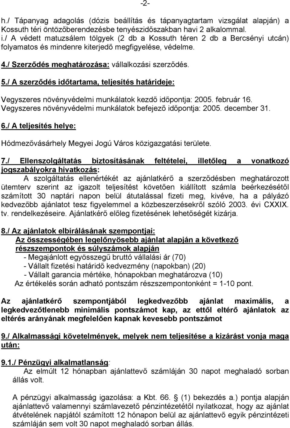 / A szerződés időtartama, teljesítés határideje: Vegyszeres növényvédelmi munkálatok kezdő időpontja: 2005. február 16. Vegyszeres növényvédelmi munkálatok befejező időpontja: 2005. december 31. 6.