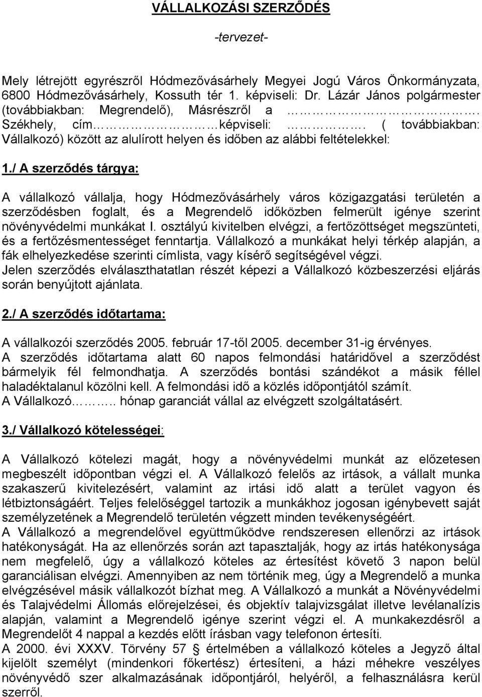 / A szerződés tárgya: A vállalkozó vállalja, hogy Hódmezővásárhely város közigazgatási területén a szerződésben foglalt, és a Megrendelő időközben felmerült igénye szerint növényvédelmi munkákat I.