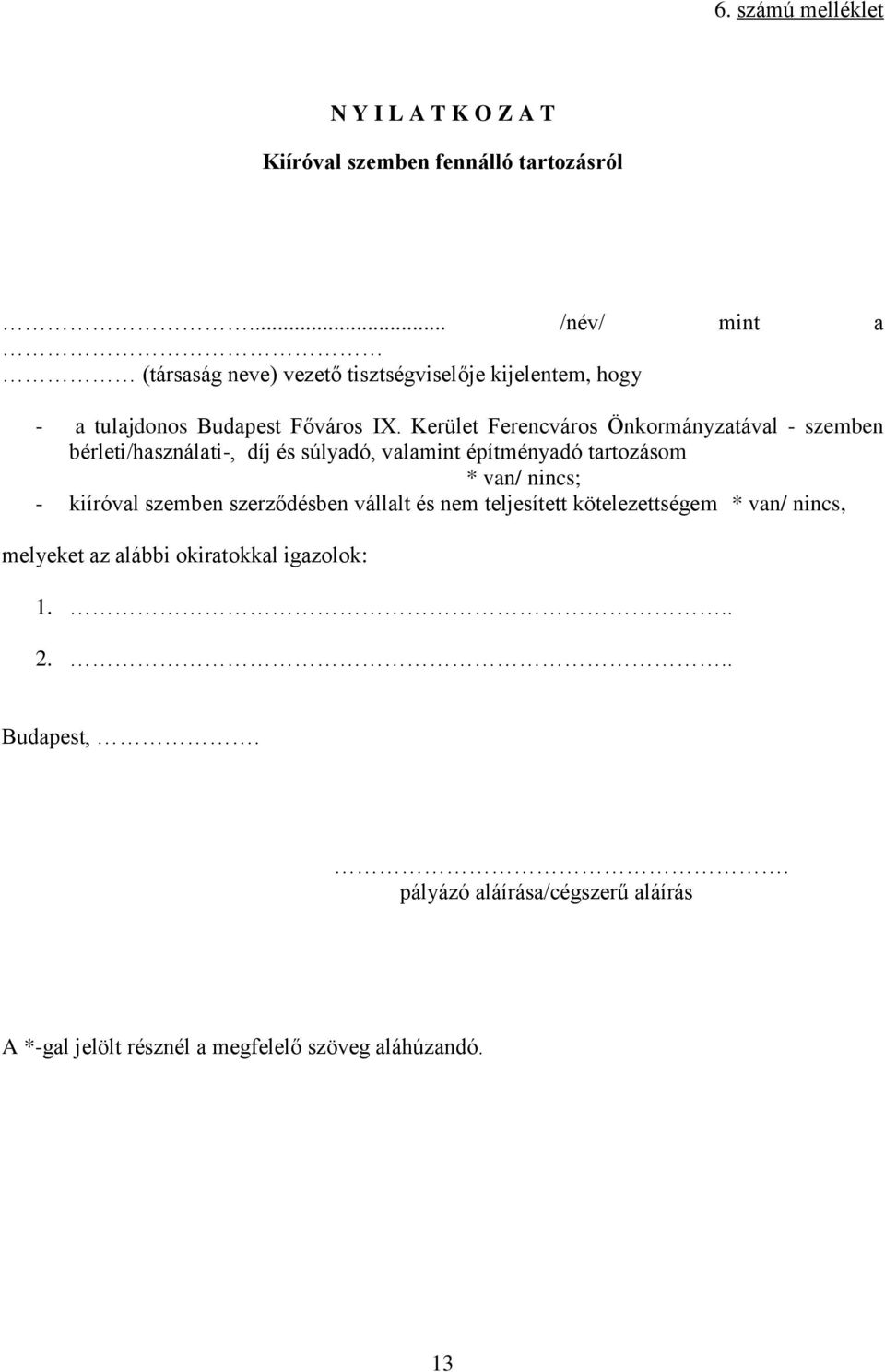 Kerület Ferencváros Önkormányzatával - szemben bérleti/használati-, díj és súlyadó, valamint építményadó tartozásom * van/ nincs; -