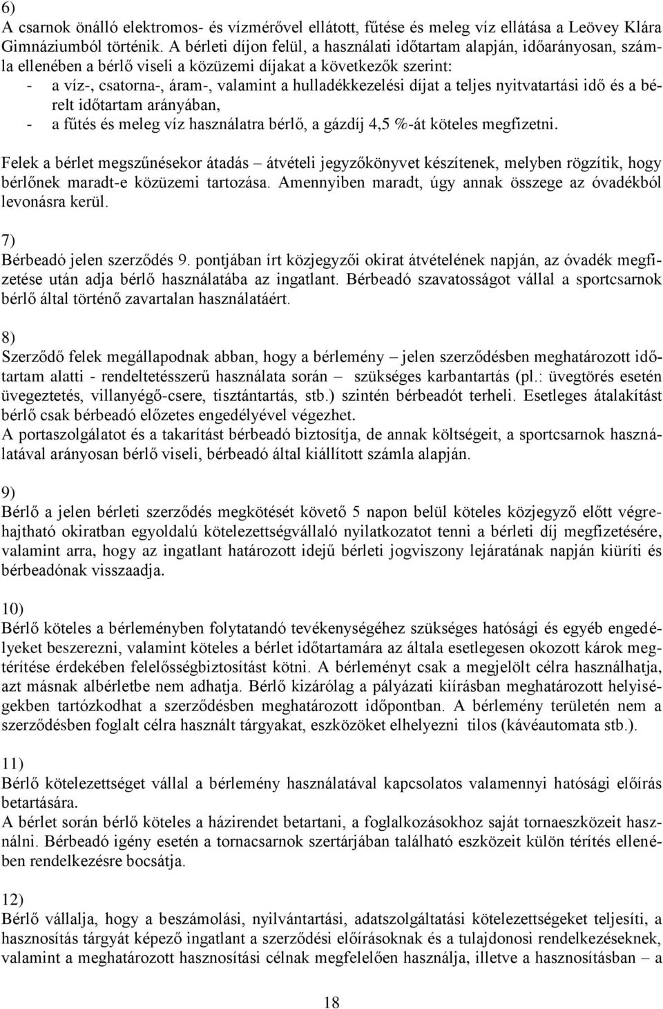 díjat a teljes nyitvatartási idő és a bérelt időtartam arányában, - a fűtés és meleg víz használatra bérlő, a gázdíj 4,5 %-át köteles megfizetni.