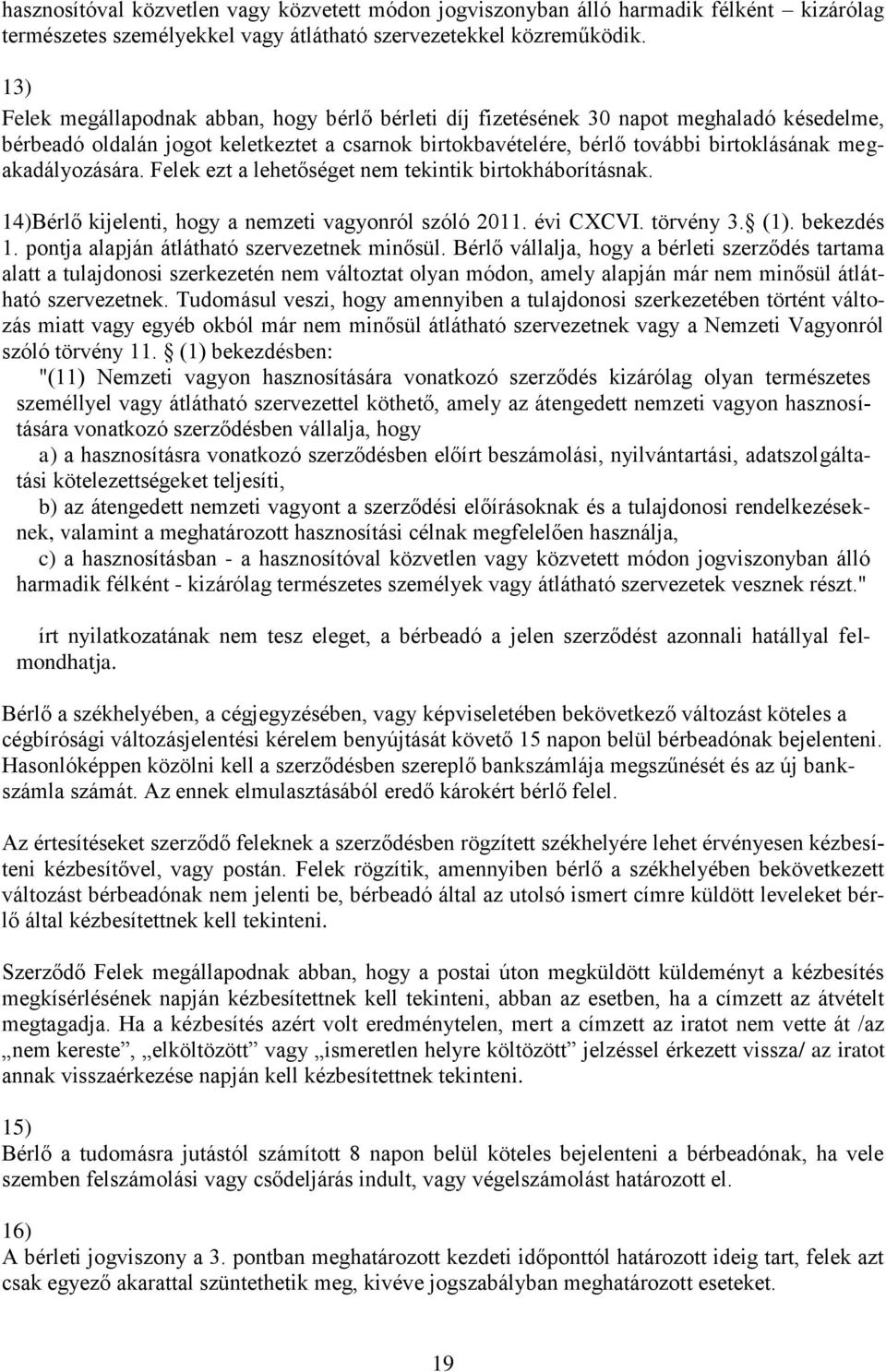 megakadályozására. Felek ezt a lehetőséget nem tekintik birtokháborításnak. 14)Bérlő kijelenti, hogy a nemzeti vagyonról szóló 2011. évi CXCVI. törvény 3. (1). bekezdés 1.