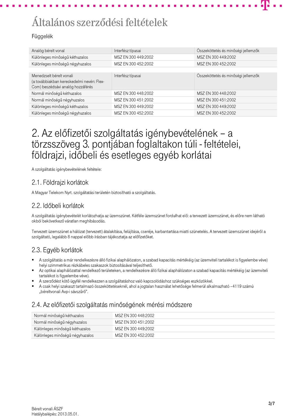 kéthuzalos MSZ EN 300 448:2002 MSZ EN 300 448:2002 Normál minőségű négyhuzalos MSZ EN 300 451:2002 MSZ EN 300 451:2002 Különleges minőségű kéthuzalos MSZ EN 300 449:2002 MSZ EN 300 449:2002