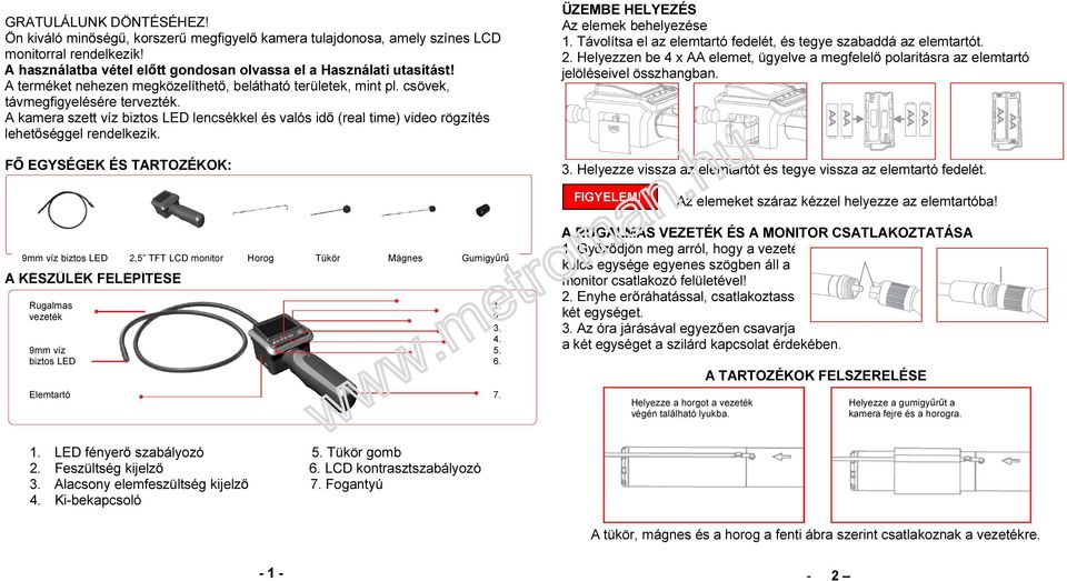 A kamera szett víz biztos LED lencsékkel és valós id (real time) video rögzítés lehet séggel rendelkezik. F EGYSÉGEK ÉS TARTOZÉKOK: ÜZEMBE HELYEZÉS Az elemek behelyezése 1.