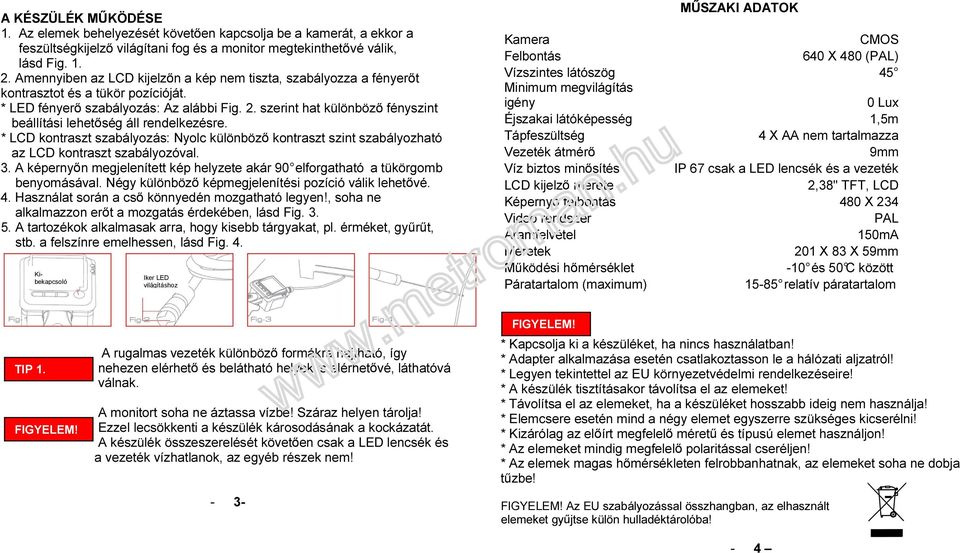 szerint hat különböz fényszint beállítási lehet ség áll rendelkezésre. * LCD kontraszt szabályozás: Nyolc különböz kontraszt szint szabályozható az LCD kontraszt szabályozóval. 3.