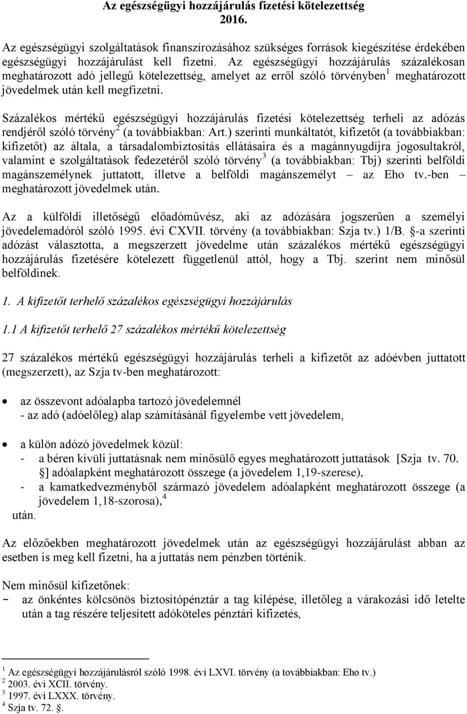 Százalékos mértékű egészségügyi hozzájárulás fizetési kötelezettség terheli az adózás rendjéről szóló törvény 2 (a továbbiakban: Art.