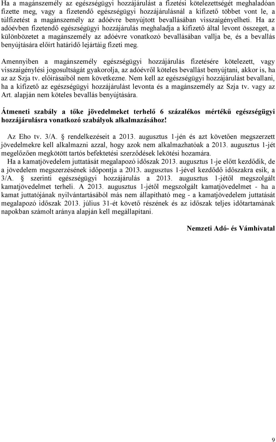 Ha az adóévben fizetendő egészségügyi hozzájárulás meghaladja a kifizető által levont összeget, a különbözetet a magánszemély az adóévre vonatkozó bevallásában vallja be, és a bevallás benyújtására