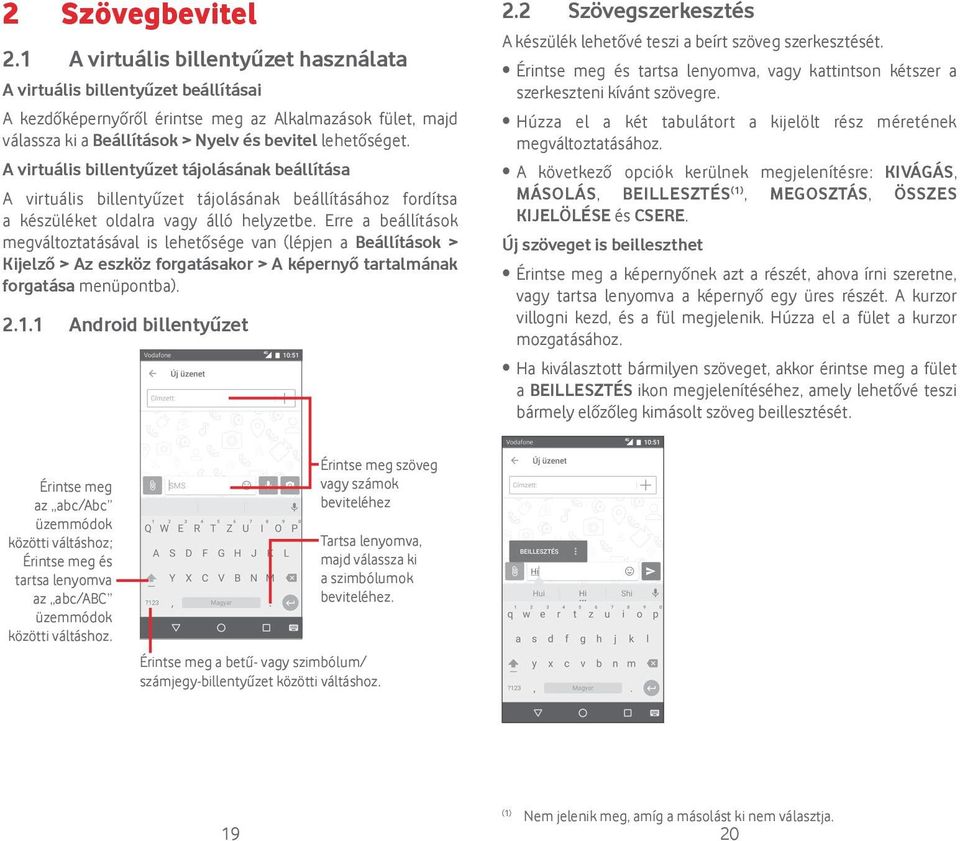 A virtuális billentyűzet tájolásának beállítása A virtuális billentyűzet tájolásának beállításához fordítsa a készüléket oldalra vagy álló helyzetbe.