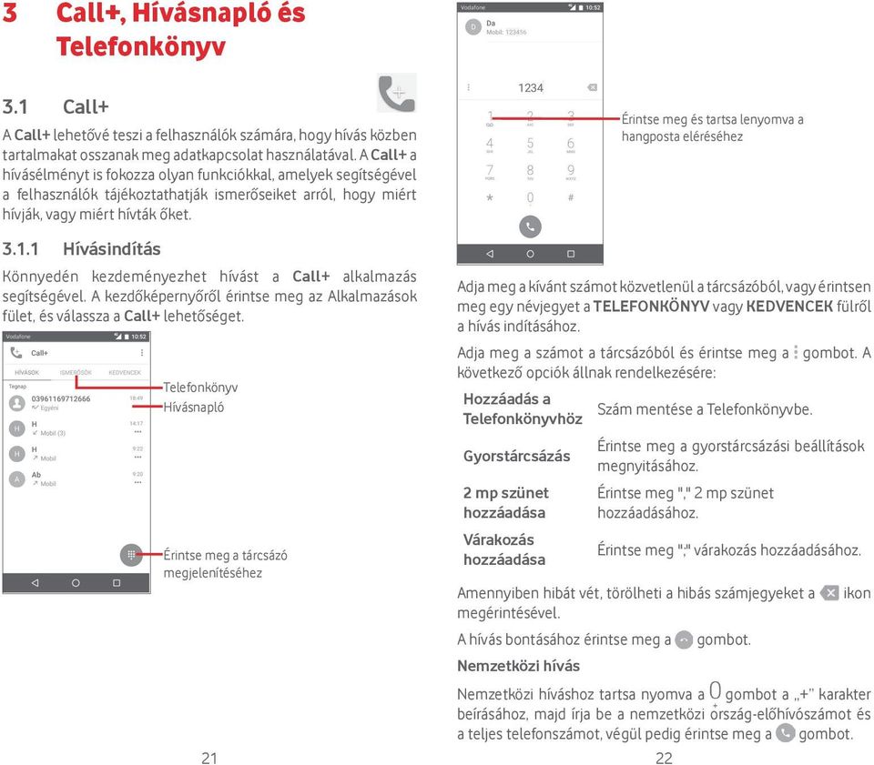 1 Hívásindítás Könnyedén kezdeményezhet hívást a Call+ alkalmazás segítségével. A kezdőképernyőről érintse meg az Alkalmazások fület, és válassza a Call+ lehetőséget.