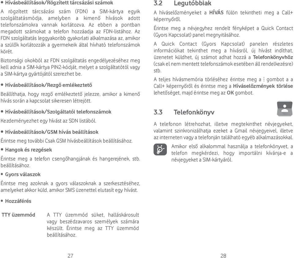 Az FDN szolgáltatás leggyakoribb gyakorlati alkalmazása az, amikor a szülők korlátozzák a gyermekeik által hívható telefonszámok körét.
