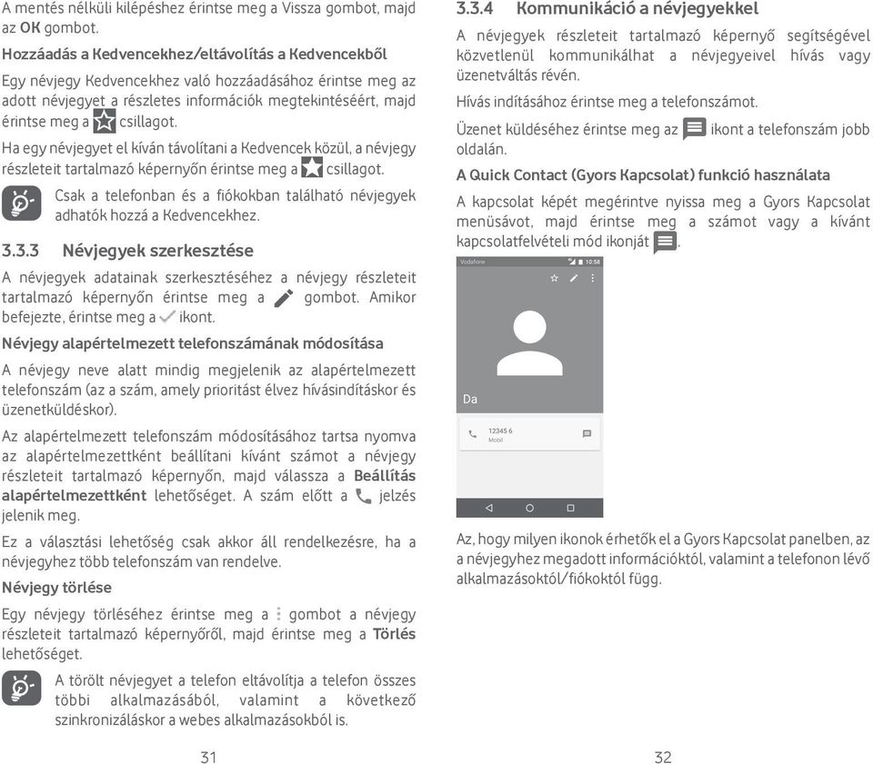 Ha egy névjegyet el kíván távolítani a Kedvencek közül, a névjegy részleteit tartalmazó képernyőn érintse meg a csillagot.