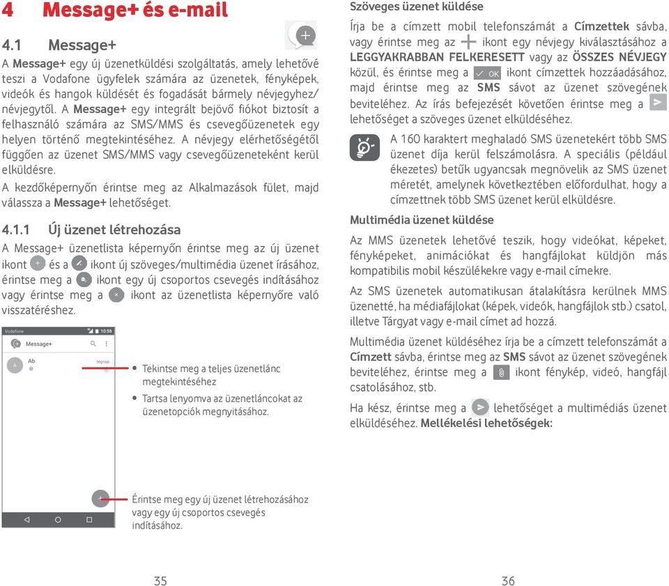 A Message+ egy integrált bejövő fiókot biztosít a felhasználó számára az SMS/MMS és csevegőüzenetek egy helyen történő megtekintéséhez.