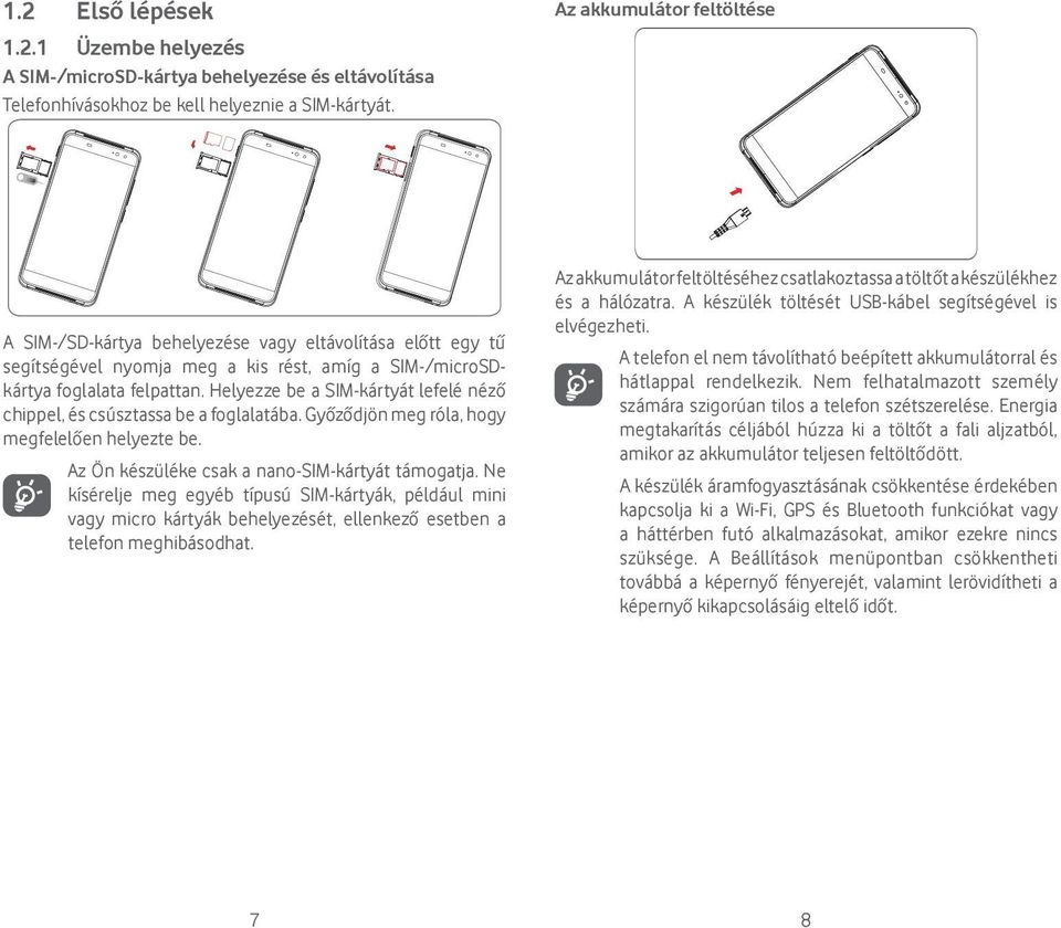 Helyezze be a SIM-kártyát lefelé néző chippel, és csúsztassa be a foglalatába. Győződjön meg róla, hogy megfelelően helyezte be. Az Ön készüléke csak a nano-sim-kártyát támogatja.