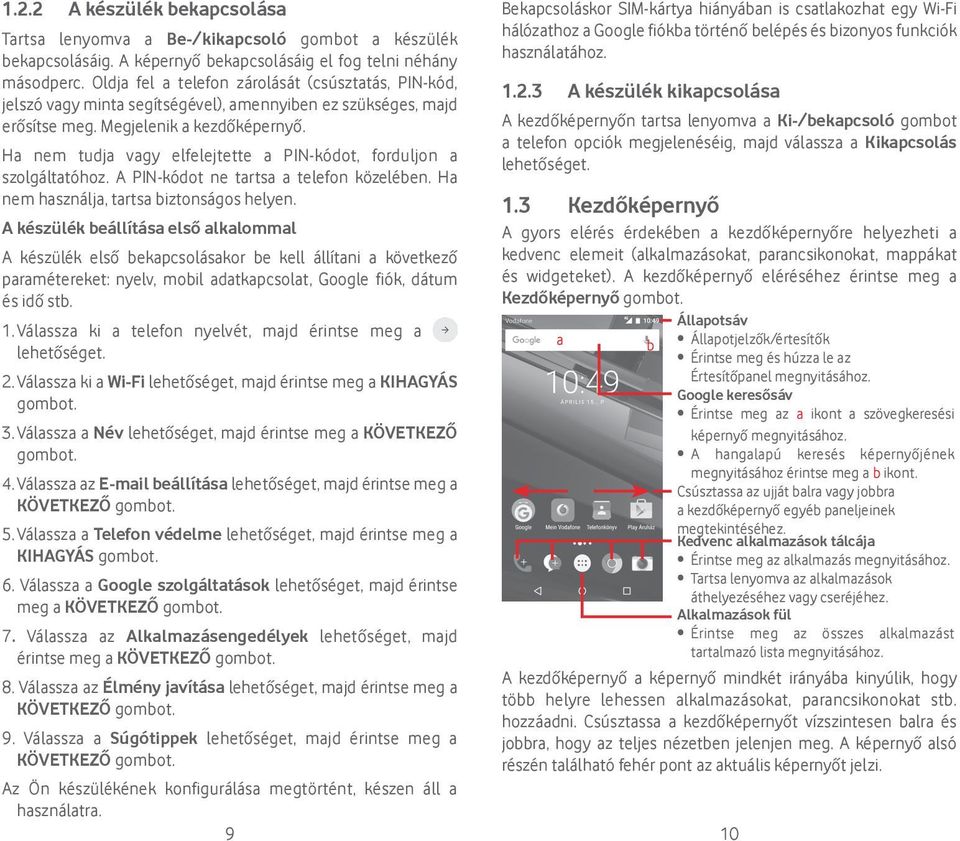 Ha nem tudja vagy elfelejtette a PIN-kódot, forduljon a szolgáltatóhoz. A PIN-kódot ne tartsa a telefon közelében. Ha nem használja, tartsa biztonságos helyen.