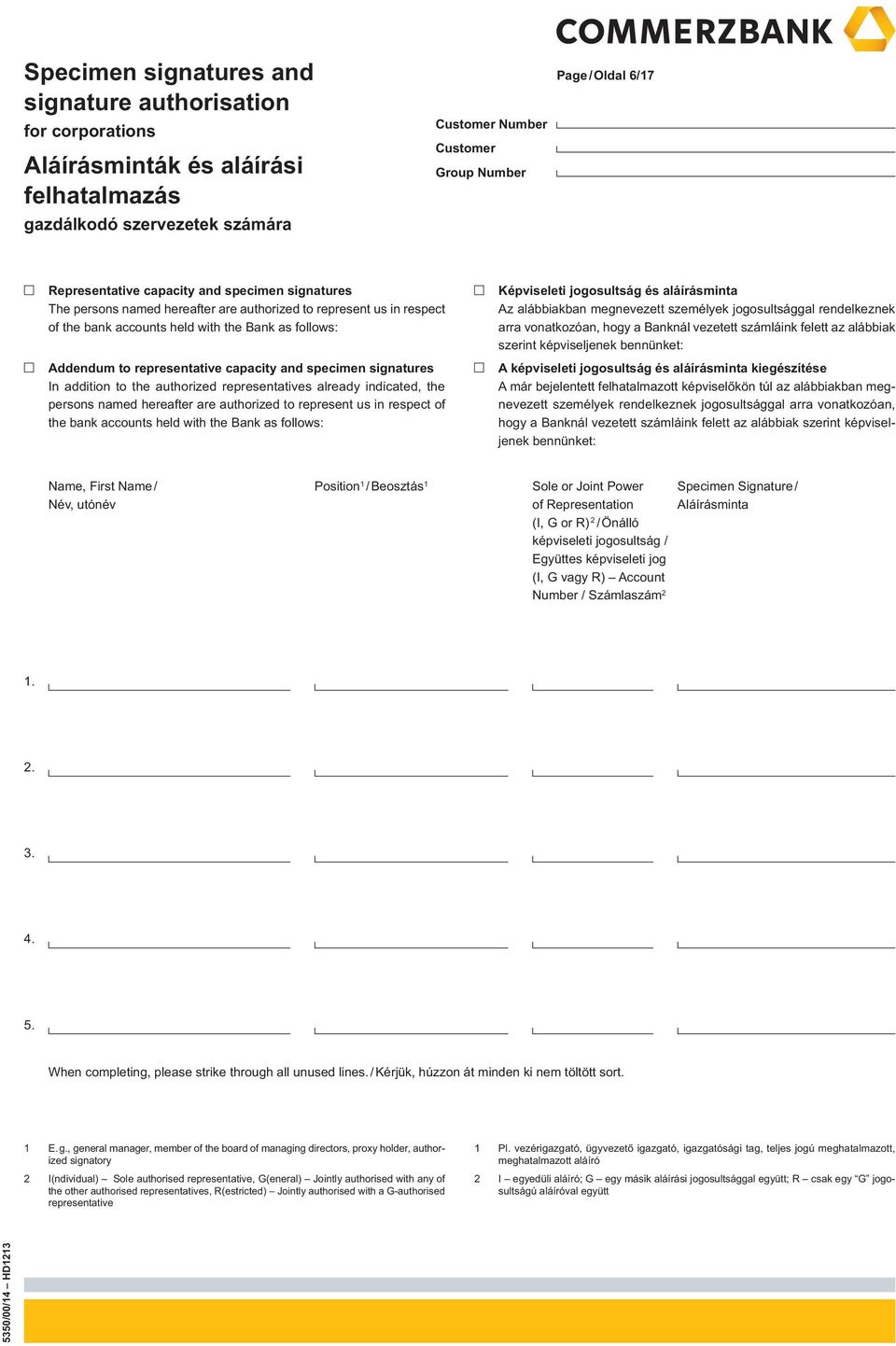 authorized representatives already indicated, the persons named hereafter are authorized to represent us in respect of the bank accounts held with the Bank as follows: Az alábbiakban megnevezett