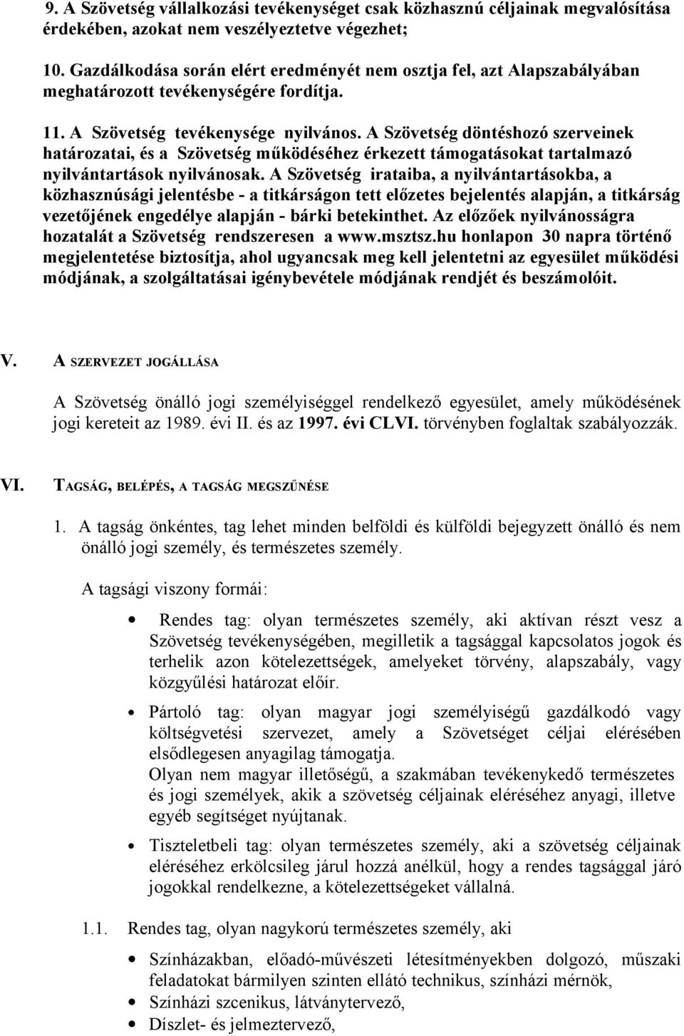 A Szövetség döntéshozó szerveinek határozatai, és a Szövetség működéséhez érkezett támogatásokat tartalmazó nyilvántartások nyilvánosak.