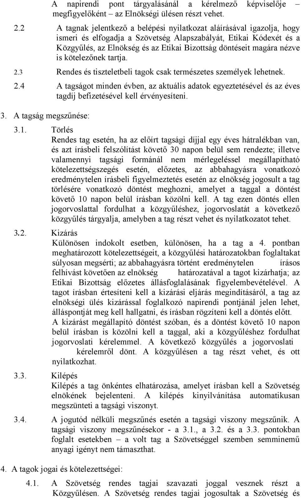 magára nézve is kötelezőnek tartja. 2.3 Rendes és tiszteletbeli tagok csak természetes személyek lehetnek. 2.4 A tagságot minden évben, az aktuális adatok egyeztetésével és az éves tagdíj befizetésével kell érvényesíteni.