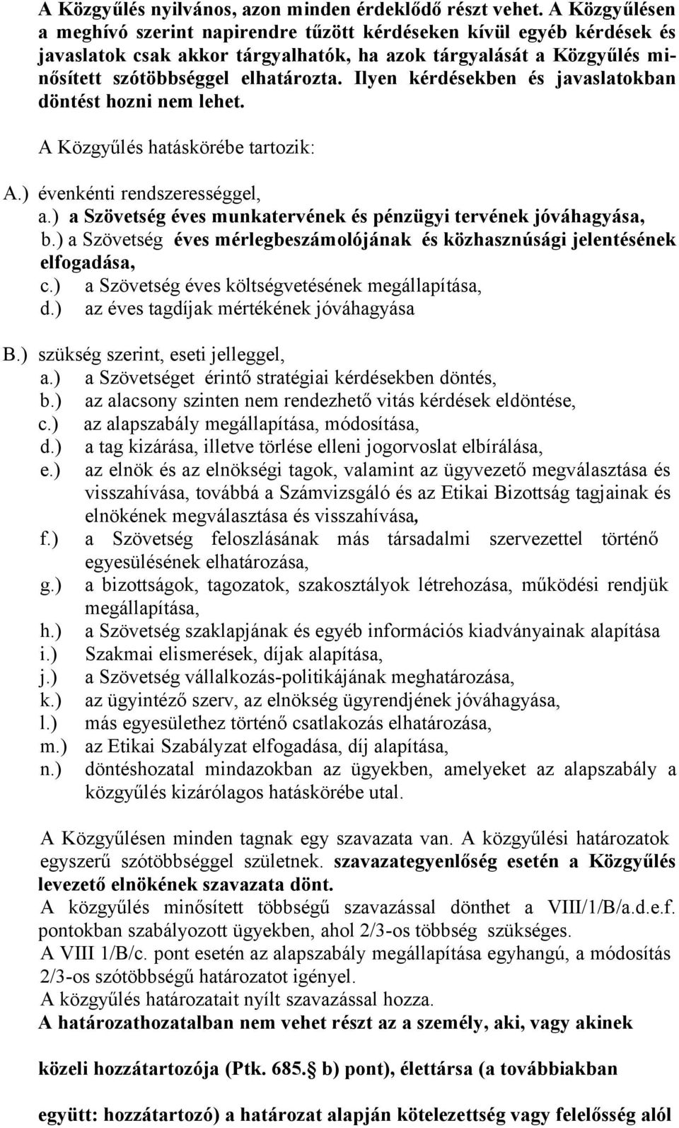 Ilyen kérdésekben és javaslatokban döntést hozni nem lehet. A Közgyűlés hatáskörébe tartozik: A.) évenkénti rendszerességgel, a.) a Szövetség éves munkatervének és pénzügyi tervének jóváhagyása, b.