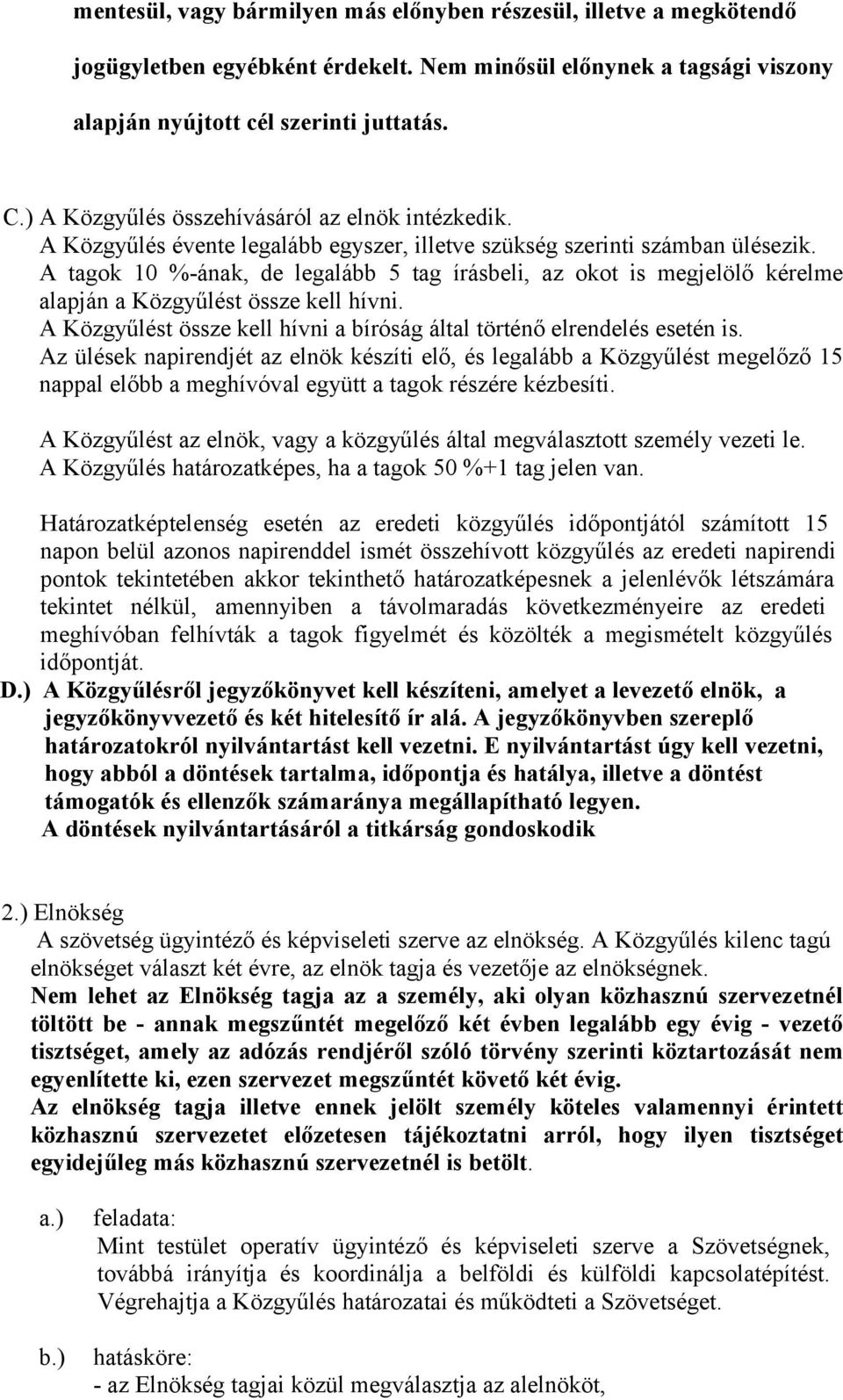 A tagok 10 %-ának, de legalább 5 tag írásbeli, az okot is megjelölő kérelme alapján a Közgyűlést össze kell hívni. A Közgyűlést össze kell hívni a bíróság által történő elrendelés esetén is.