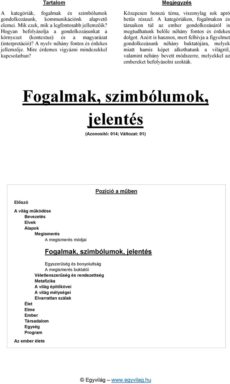 Megjegyzés Közepesen hosszú téma, viszonylag sok apró betűs résszel. A kategóriákon, fogalmakon és társaikon túl az ember gondolkozásáról is megtudhatunk belőle néhány fontos és érdekes dolgot.