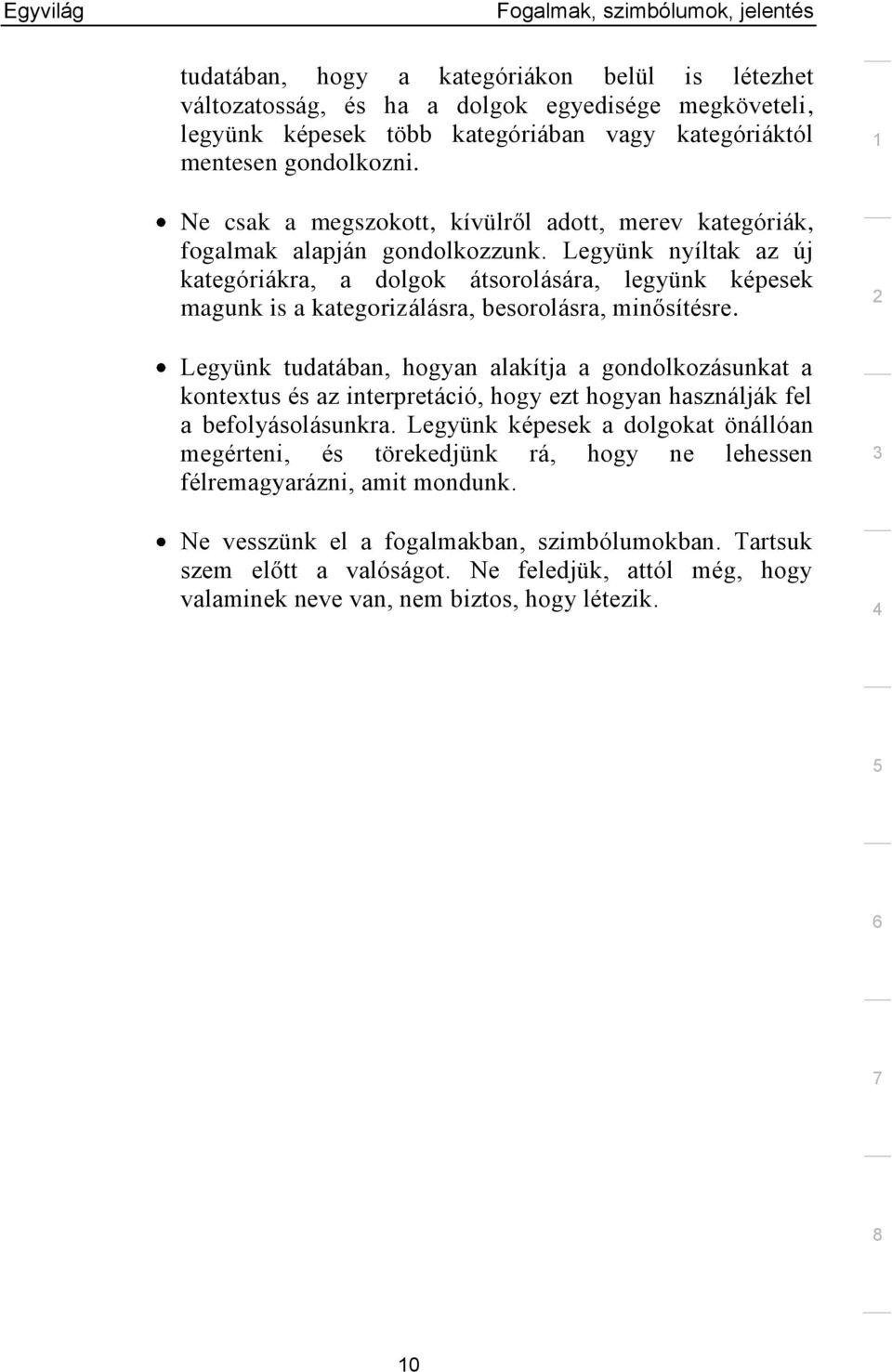 Legyünk nyíltak az új kategóriákra, a dolgok átsorolására, legyünk képesek magunk is a kategorizálásra, besorolásra, minősítésre.
