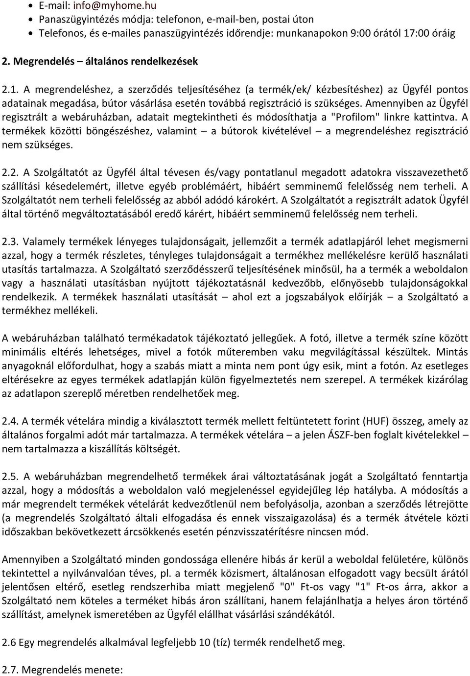 A megrendeléshez, a szerződés teljesítéséhez (a termék/ek/ kézbesítéshez) az Ügyfél pontos adatainak megadása, bútor vásárlása esetén továbbá regisztráció is szükséges.