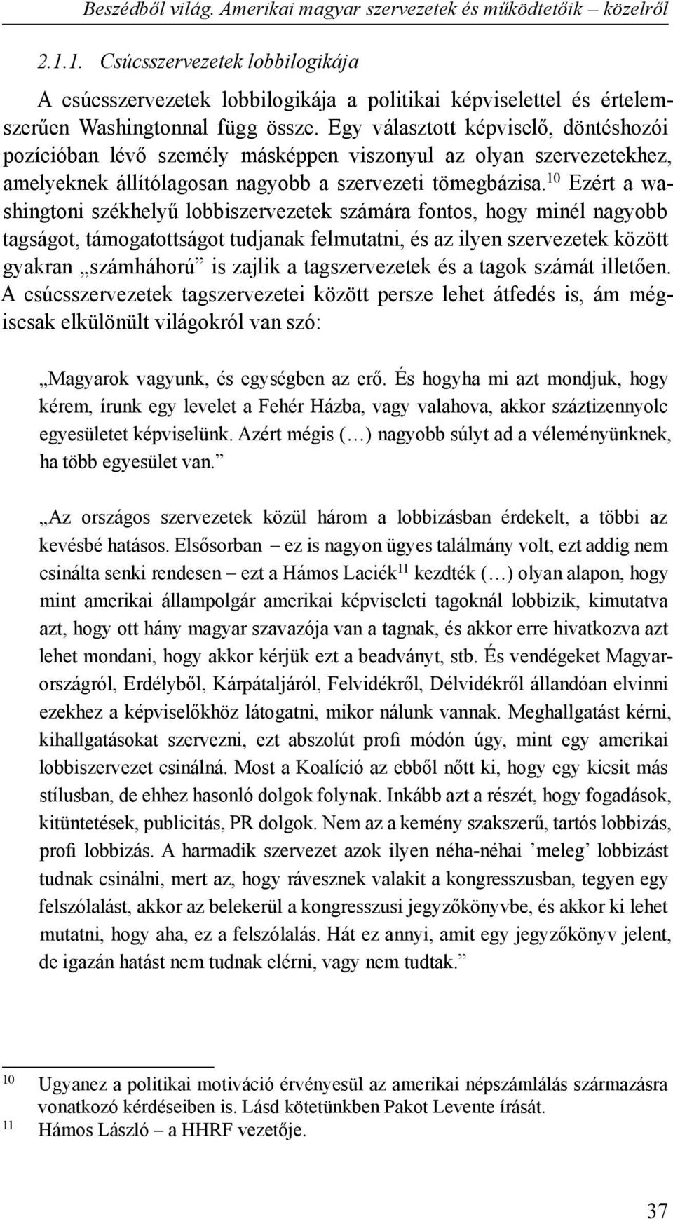 Egy választott képviselő, döntéshozói pozícióban lévő személy másképpen viszonyul az olyan szervezetekhez, amelyeknek állítólagosan nagyobb a szervezeti tömegbázisa.