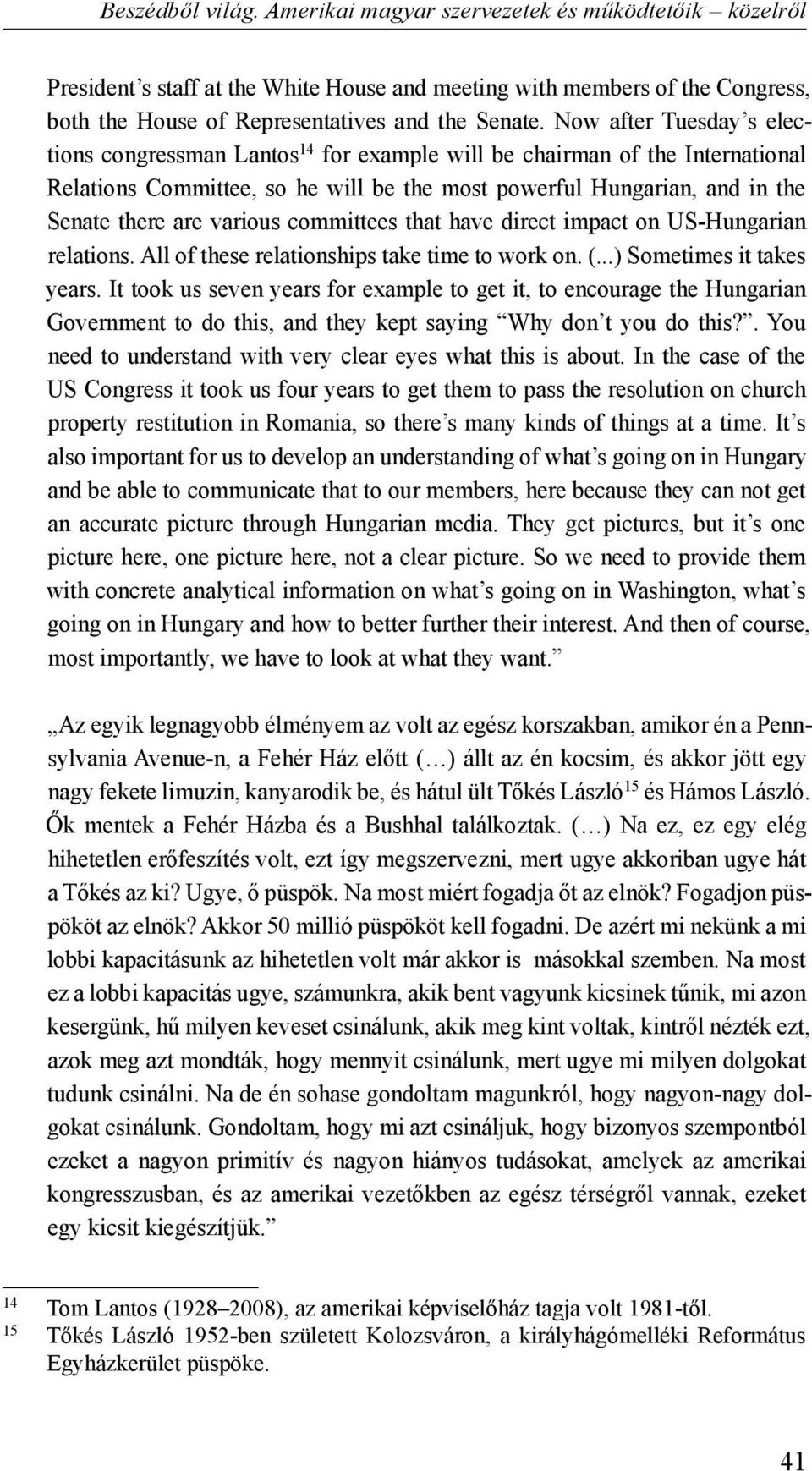 various committees that have direct impact on US-Hungarian relations. All of these relationships take time to work on. (...) Sometimes it takes years.