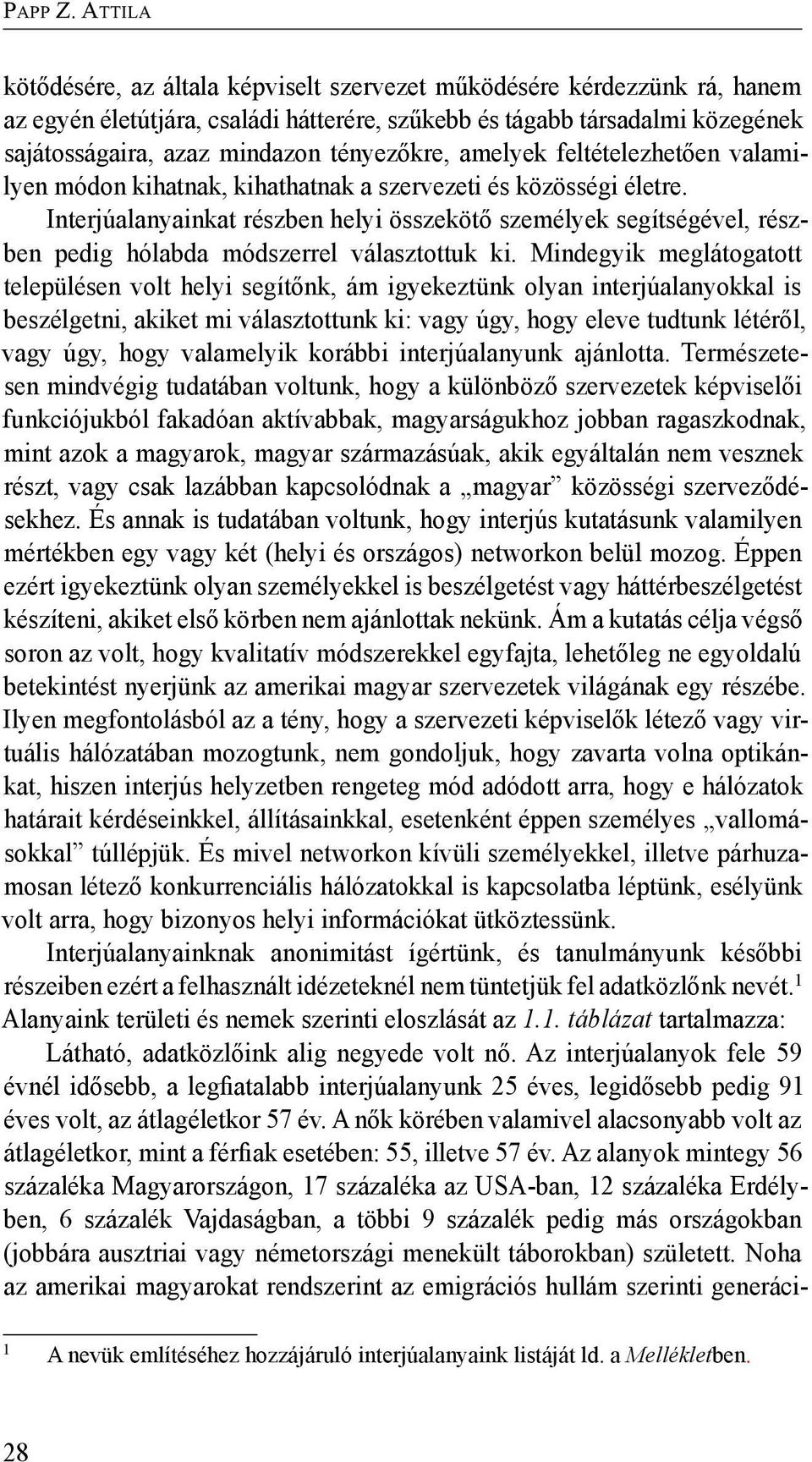 Interjúalanyainkat részben helyi összekötő személyek segítségével, részben pedig hólabda módszerrel választottuk ki.