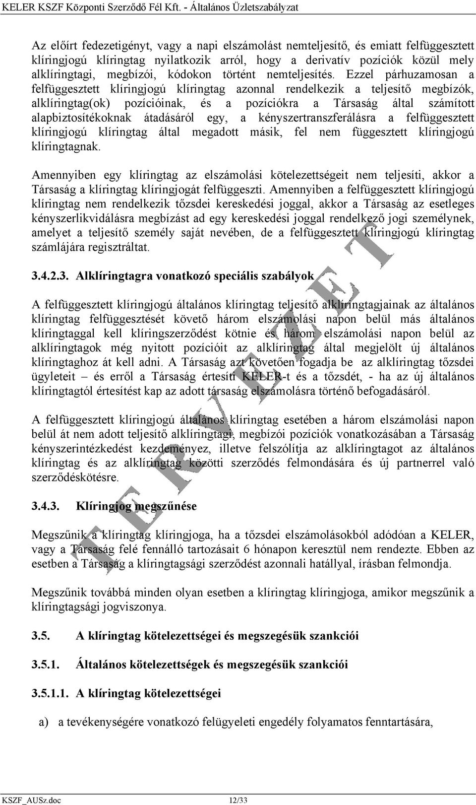 Ezzel párhuzamosan a felfüggesztett klíringjogú klíringtag azonnal rendelkezik a teljesítő megbízók, alklíringtag(ok) pozícióinak, és a pozíciókra a Társaság által számított alapbiztosítékoknak