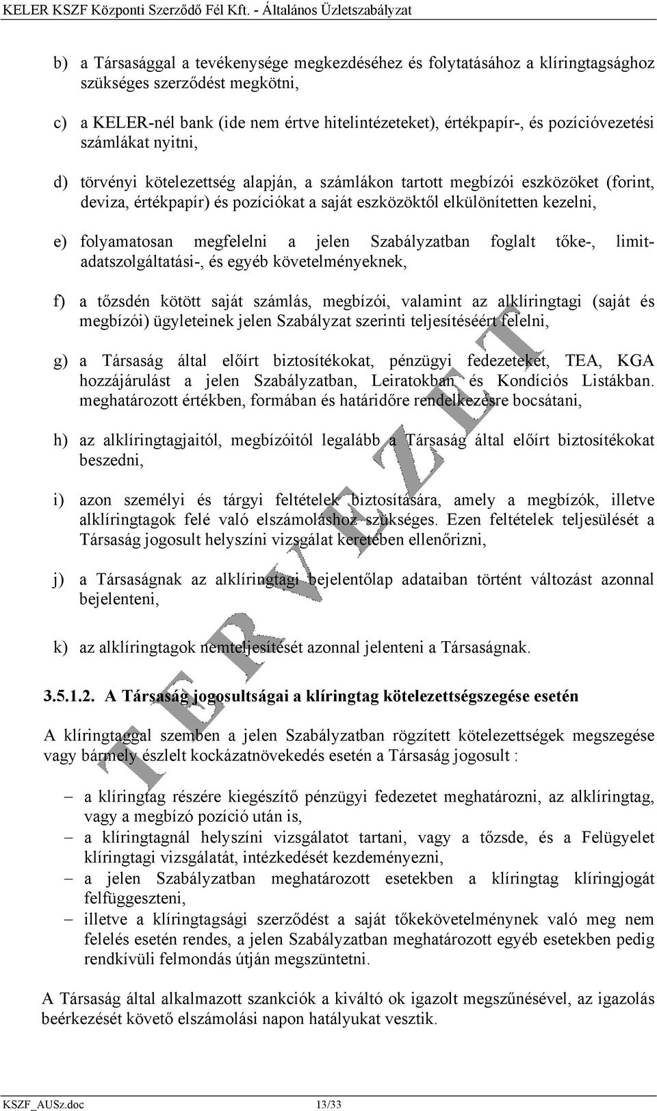 megfelelni a jelen Szabályzatban foglalt tőke-, limitadatszolgáltatási-, és egyéb követelményeknek, f) a tőzsdén kötött saját számlás, megbízói, valamint az alklíringtagi (saját és megbízói)