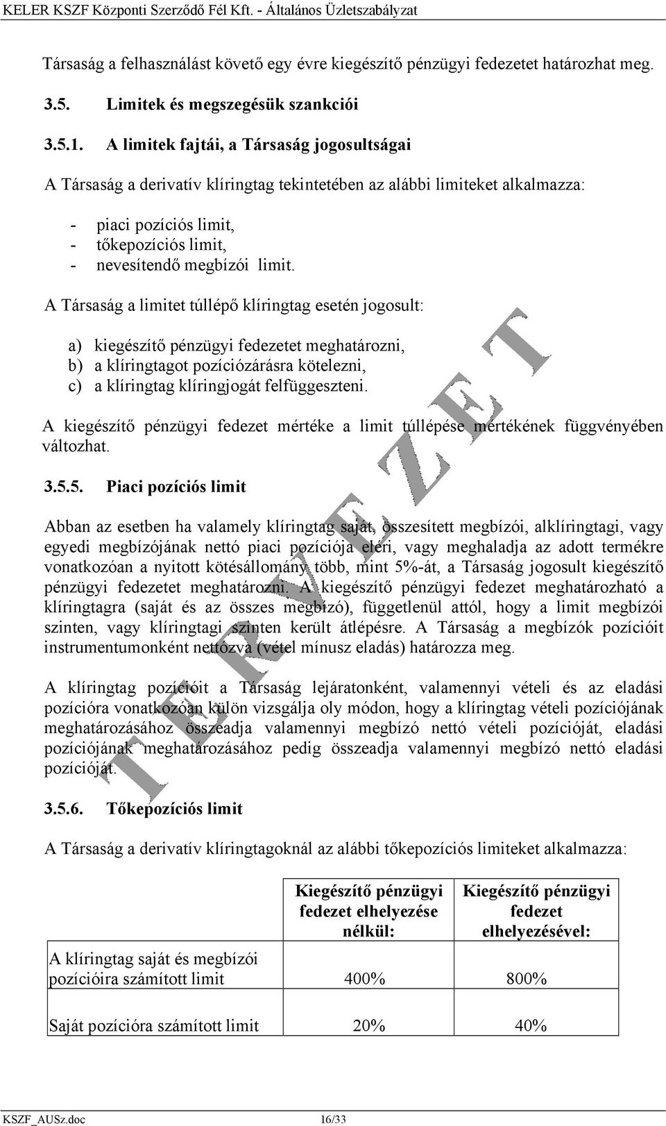 A Társaság a limitet túllépő klíringtag esetén jogosult: a) kiegészítő pénzügyi fedezetet meghatározni, b) a klíringtagot pozíciózárásra kötelezni, c) a klíringtag klíringjogát felfüggeszteni.