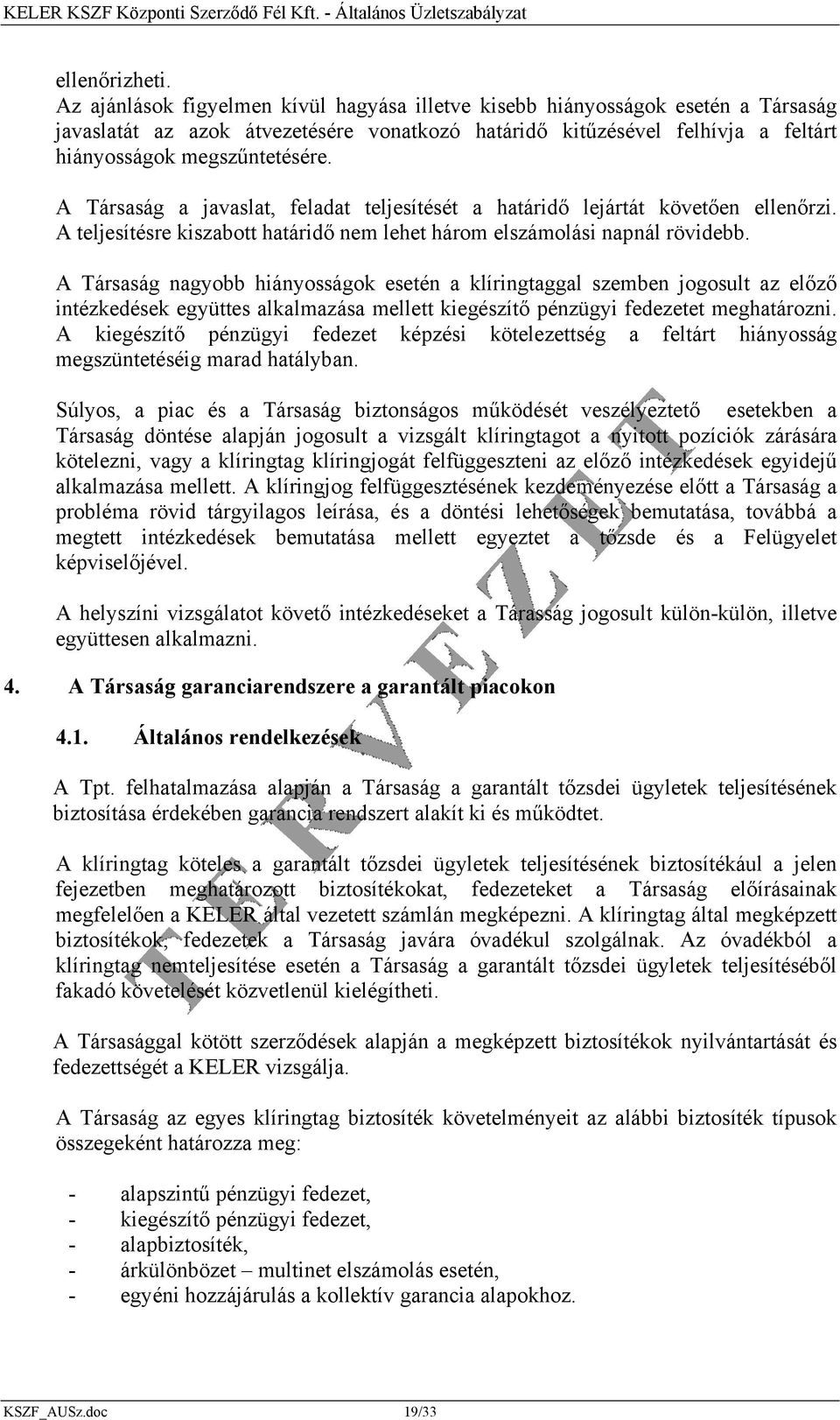 A Társaság a javaslat, feladat teljesítését a határidő lejártát követően ellenőrzi. A teljesítésre kiszabott határidő nem lehet három elszámolási napnál rövidebb.