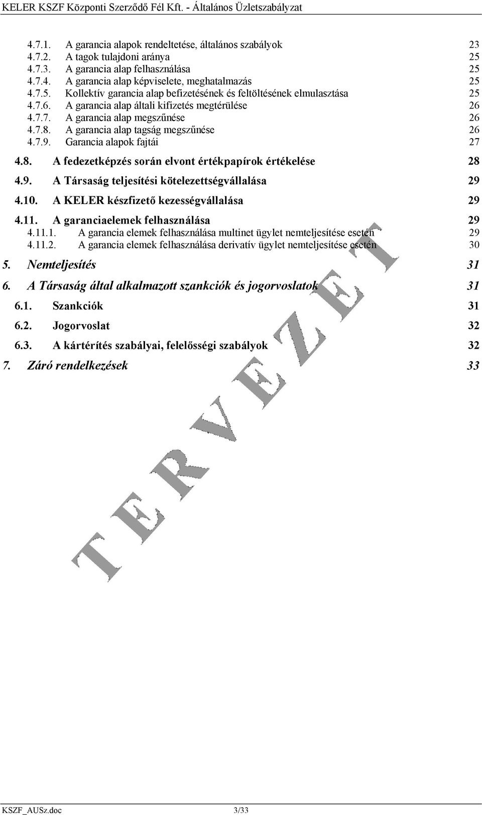 9. A Társaság teljesítési kötelezettségvállalása 29 4.10. A KELER készfizető kezességvállalása 29 4.11. A garanciaelemek felhasználása 29 4.11.1. A garancia elemek felhasználása multinet ügylet nemteljesítése esetén 29 4.