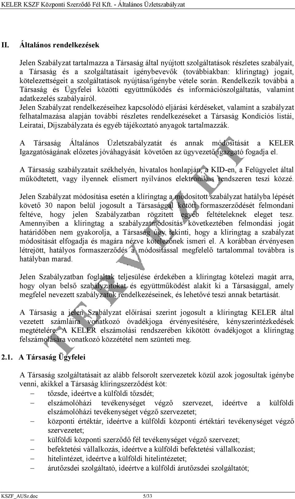 Jelen Szabályzat rendelkezéseihez kapcsolódó eljárási kérdéseket, valamint a szabályzat felhatalmazása alapján további részletes rendelkezéseket a Társaság Kondíciós listái, Leiratai, Díjszabályzata