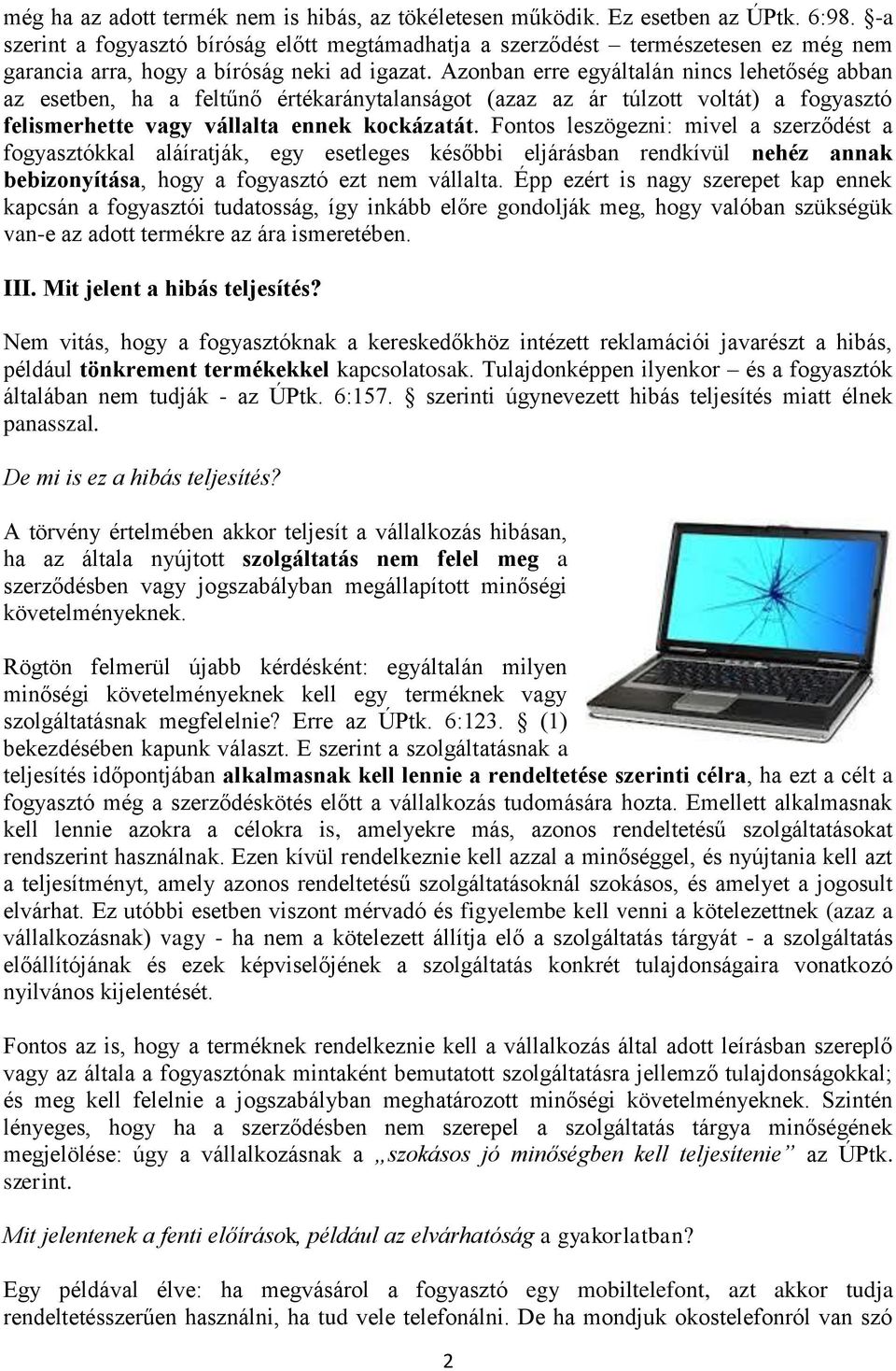 Azonban erre egyáltalán nincs lehetőség abban az esetben, ha a feltűnő értékaránytalanságot (azaz az ár túlzott voltát) a fogyasztó felismerhette vagy vállalta ennek kockázatát.