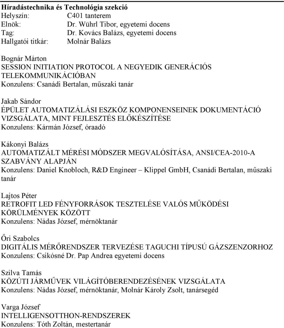 Sándor ÉPÜLET AUTOMATIZÁLÁSI ESZKÖZ KOMPONENSEINEK DOKUMENTÁCIÓ VIZSGÁLATA, MINT FEJLESZTÉS ELŐKÉSZÍTÉSE Konzulens: Kármán József, óraadó Kákonyi Balázs AUTOMATIZÁLT MÉRÉSI MÓDSZER MEGVALÓSÍTÁSA,