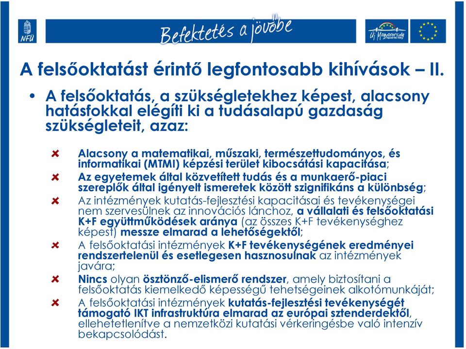 képzési terület kibocsátási kapacitása; Az egyetemek által közvetített tudás és a munkaerő-piaci szereplők által igényelt ismeretek között szignifikáns a különbség; Az intézmények kutatás-fejlesztési