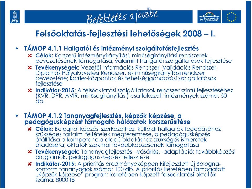 Tevékenységek: Vezetői Információs Rendszer, Validációs Rendszer, Diplomás Pályakövetési Rendszer, és minőségirányítási rendszer bevezetése; karrier-központok és tehetséggondozási szolgáltatások