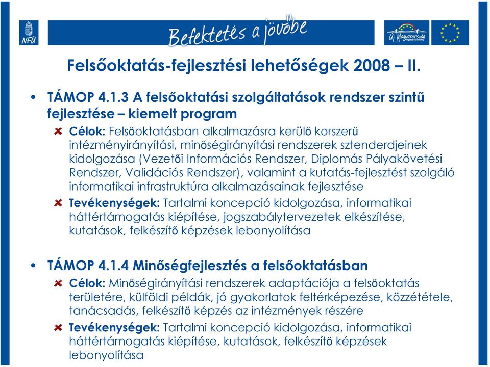 kidolgozása (Vezetői Információs Rendszer, Diplomás Pályakövetési Rendszer, Validációs Rendszer), valamint a kutatás-fejlesztést szolgáló informatikai infrastruktúra alkalmazásainak fejlesztése