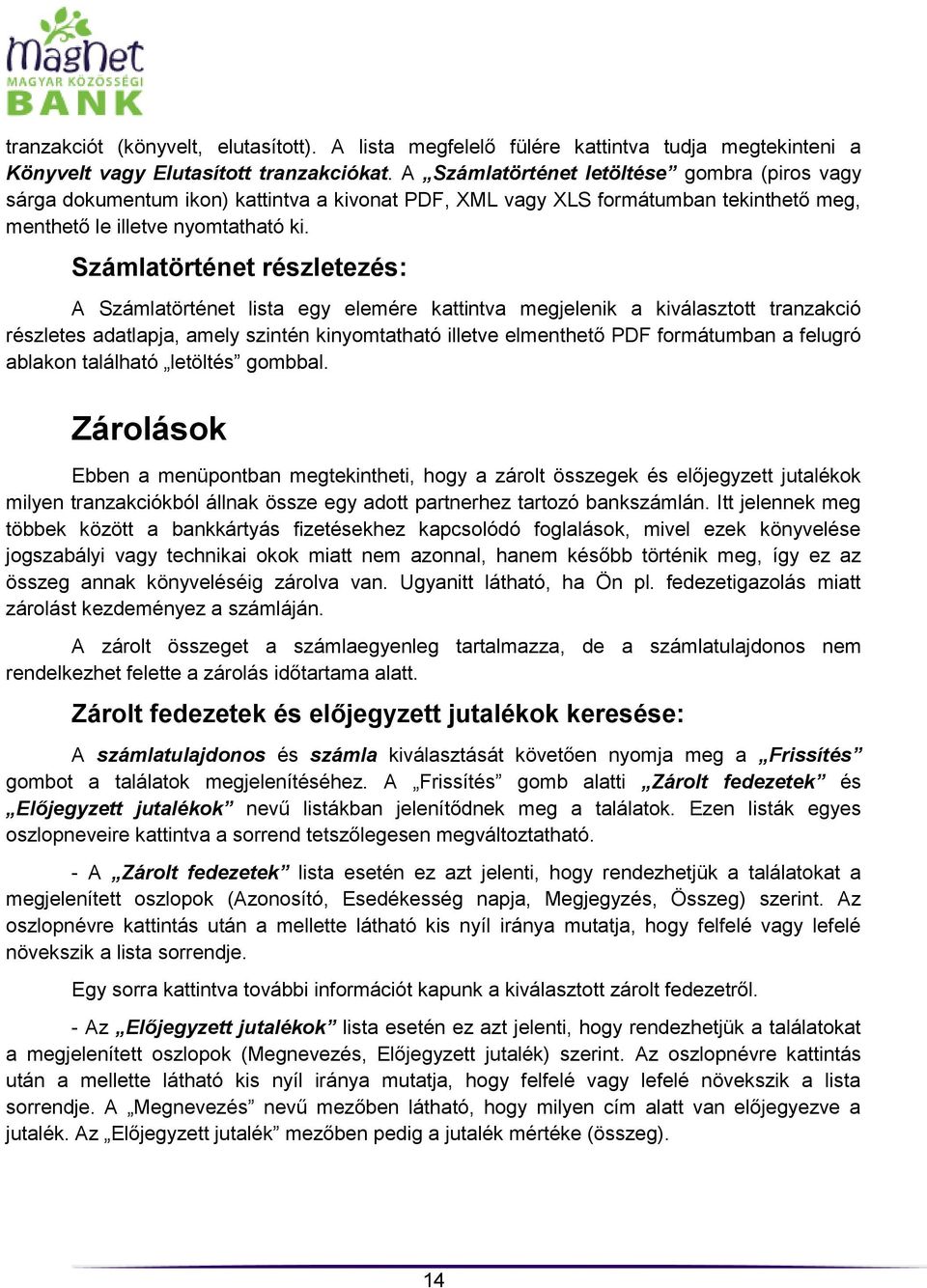 Számlatörténet részletezés: A Számlatörténet lista egy elemére kattintva megjelenik a kiválasztott tranzakció részletes adatlapja, amely szintén kinyomtatható illetve elmenthető PDF formátumban a