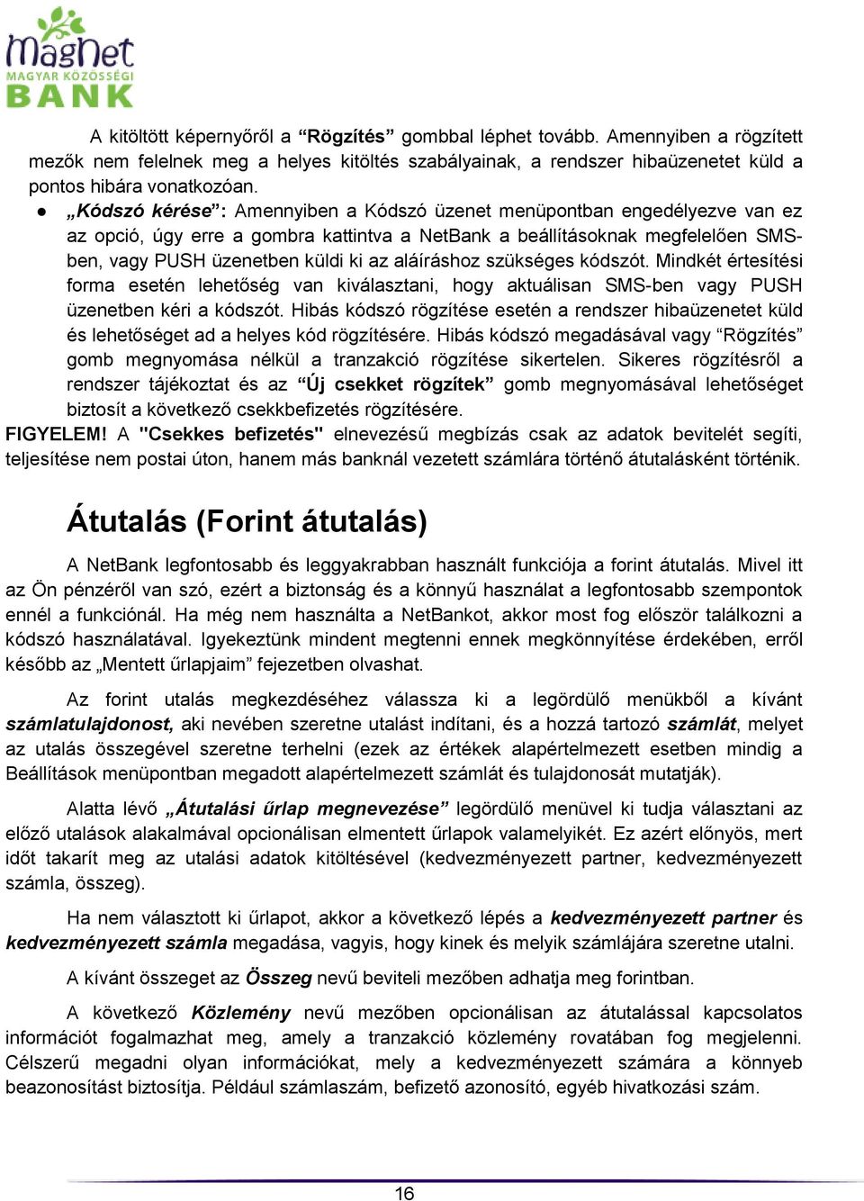 aláíráshoz szükséges kódszót. Mindkét értesítési forma esetén lehetőség van kiválasztani, hogy aktuálisan SMS-ben vagy PUSH üzenetben kéri a kódszót.