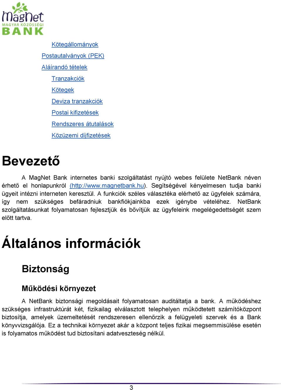 A funkciók széles választéka elérhető az ügyfelek számára, így nem szükséges befáradniuk bankfiókjainkba ezek igénybe vételéhez.