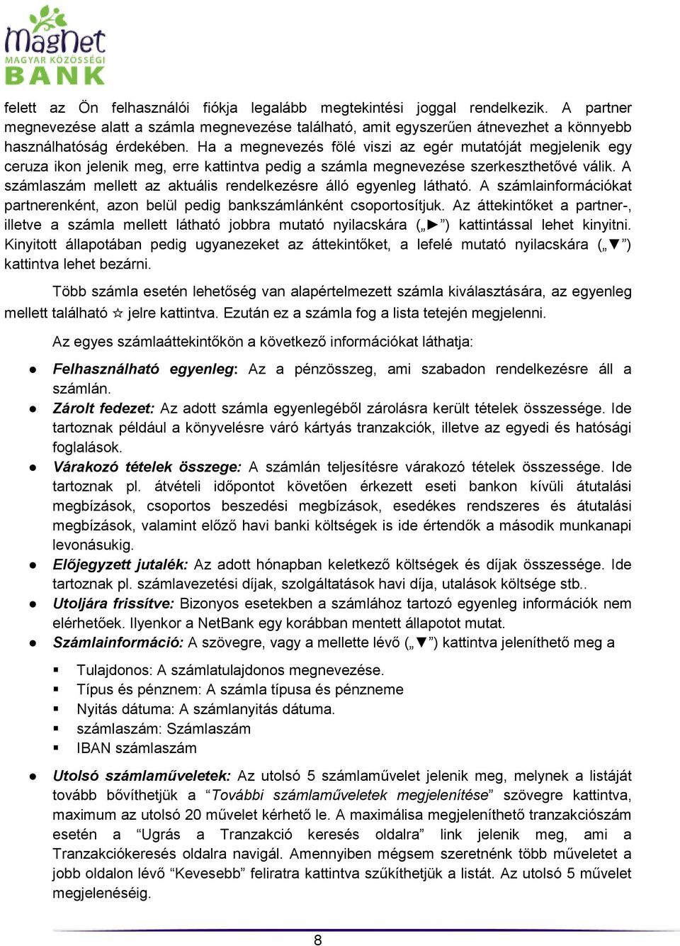 A számlaszám mellett az aktuális rendelkezésre álló egyenleg látható. A számlainformációkat partnerenként, azon belül pedig bankszámlánként csoportosítjuk.