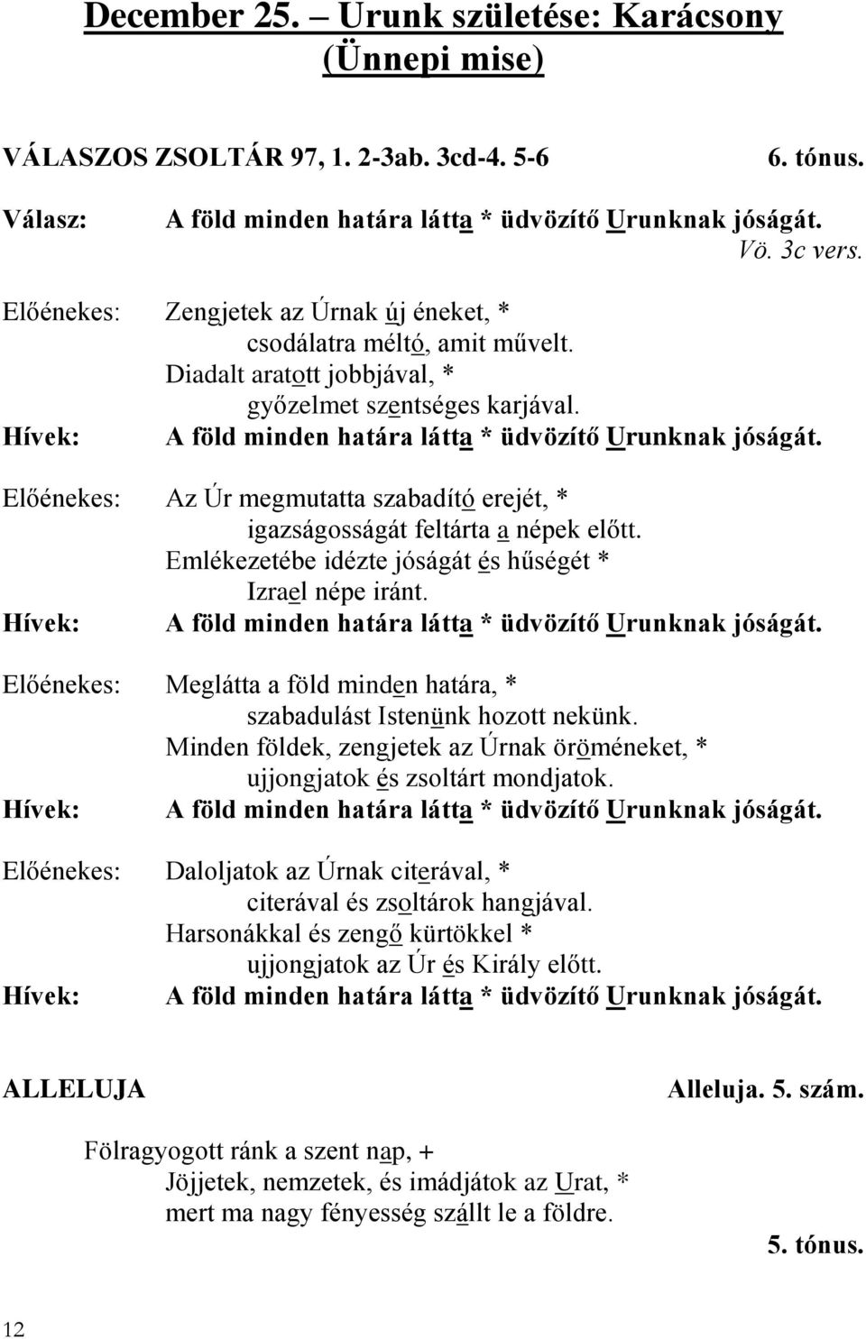 Előénekes: Az Úr megmutatta szabadító erejét, * igazságosságát feltárta a népek előtt. Emlékezetébe idézte jóságát és hűségét * Izrael népe iránt.